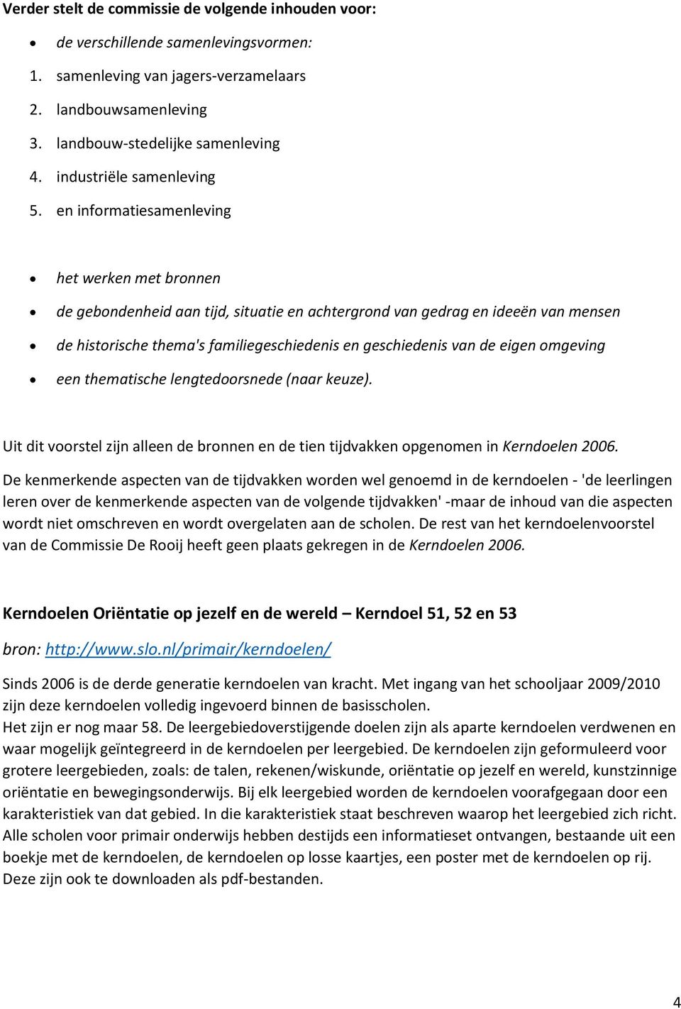 en informatiesamenleving het werken met bronnen de gebondenheid aan tijd, situatie en achtergrond van gedrag en ideeën van mensen de historische thema's familiegeschiedenis en geschiedenis van de