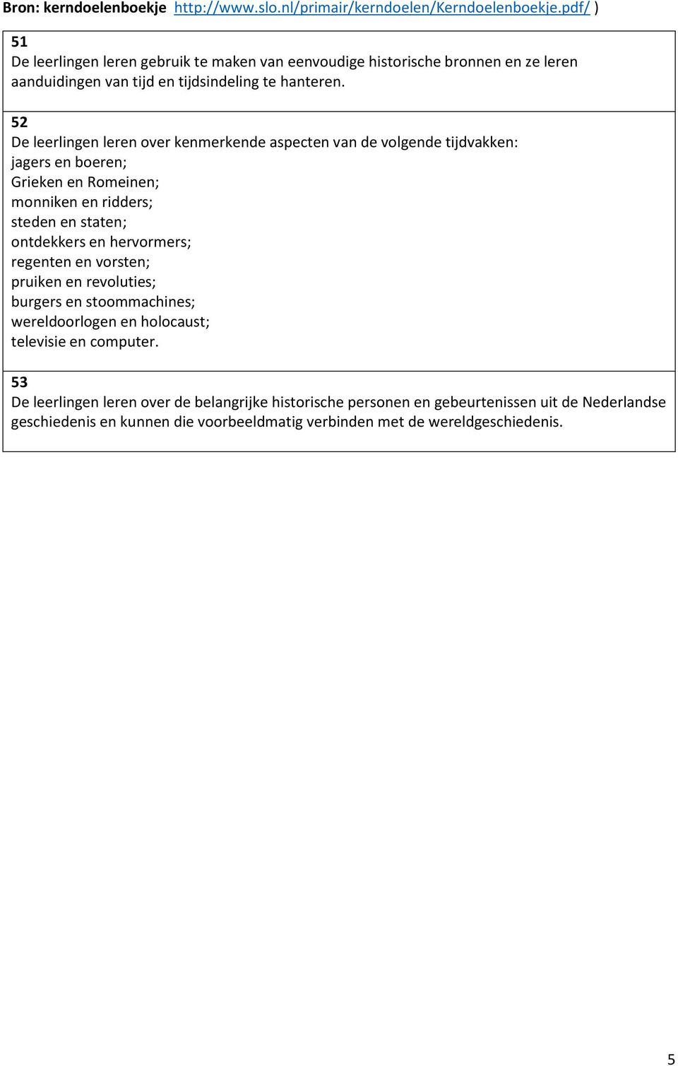 52 De leerlingen leren over kenmerkende aspecten van de volgende tijdvakken: jagers en boeren; Grieken en Romeinen; monniken en ridders; steden en staten; ontdekkers en