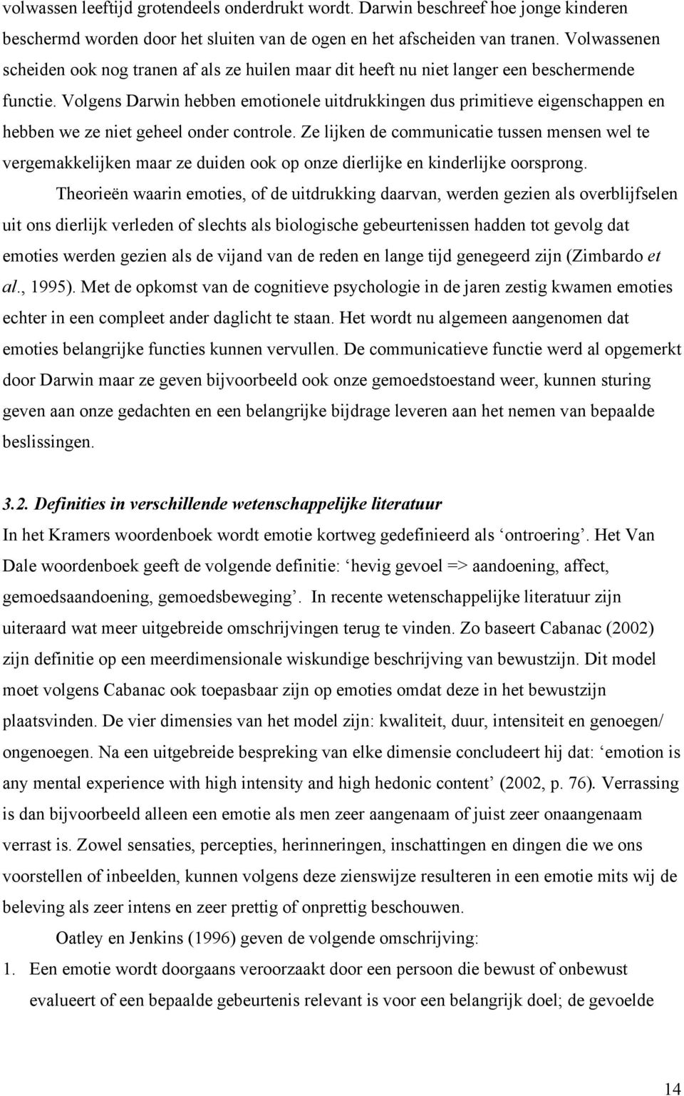 Volgens Darwin hebben emotionele uitdrukkingen dus primitieve eigenschappen en hebben we ze niet geheel onder controle.