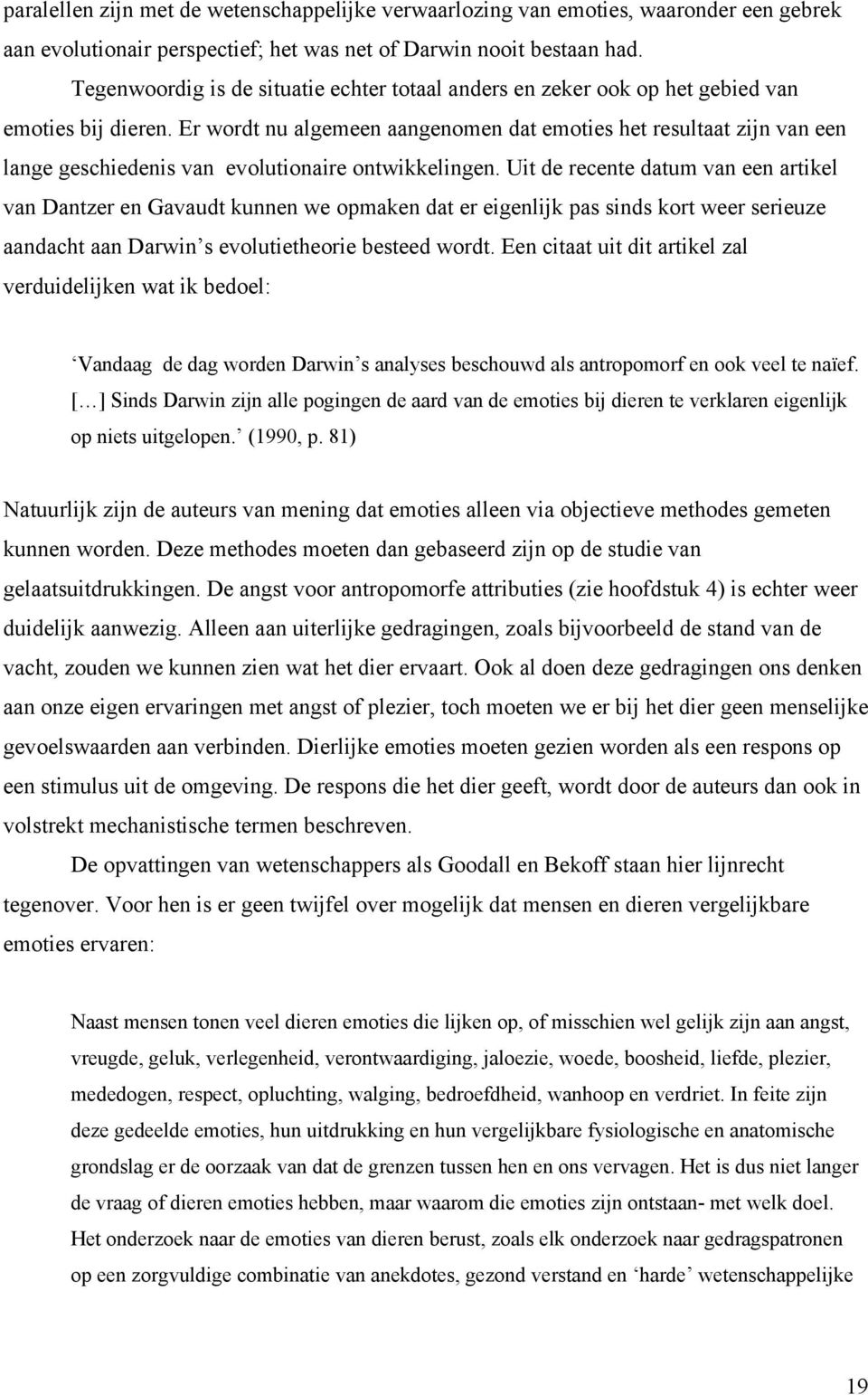 Er wordt nu algemeen aangenomen dat emoties het resultaat zijn van een lange geschiedenis van evolutionaire ontwikkelingen.