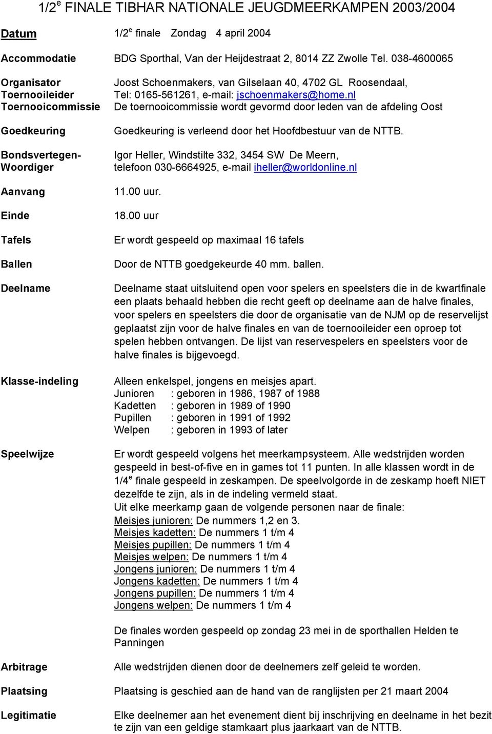 4702 GL Roosendaal, Tel: 0165-561261, e-mail: jschoenmakers@home.nl De toernooicommissie wordt gevormd door leden van de afdeling Oost Goedkeuring is verleend door het Hoofdbestuur van de NTTB.