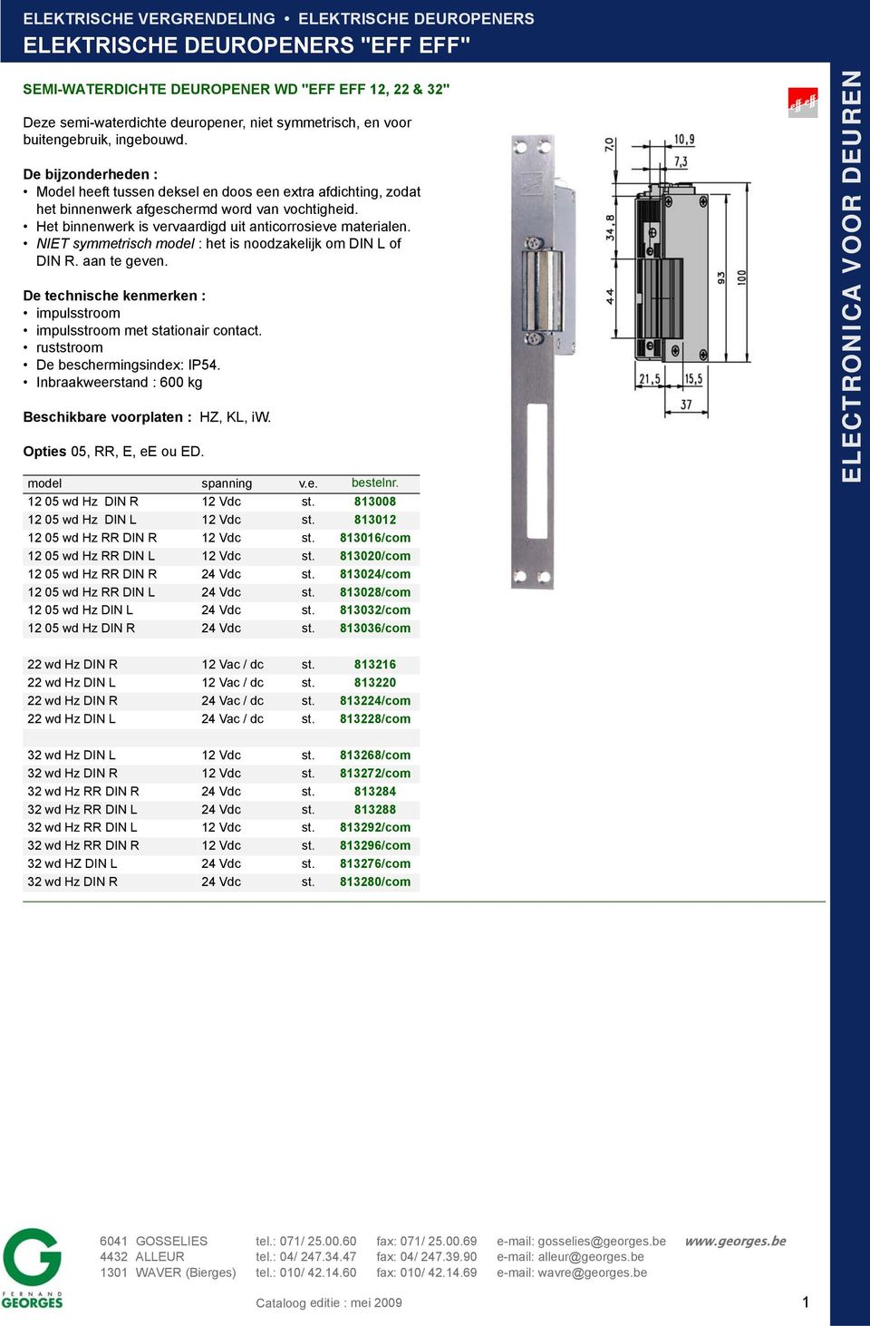 NIET symmetrisch model : het is noodzakelijk om DIN L of DIN R. aan te geven. impulsstroom impulsstroom met stationair contact. ruststroom De beschermingsindex: IP54.