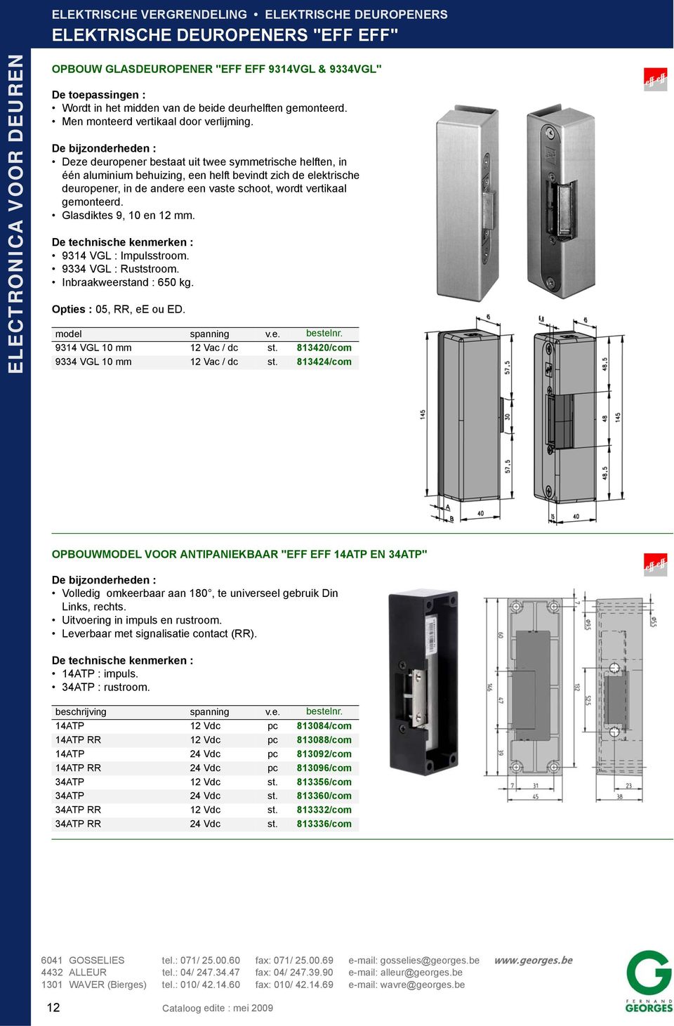 Glasdiktes 9, 10 en 12 mm. 9314 VGL : Impulsstroom. 9334 VGL : Ruststroom. Inbraakweerstand : 650 kg. Opties : 05, RR, ee ou ED. 9314 VGL 10 mm 12 Vac / dc st.