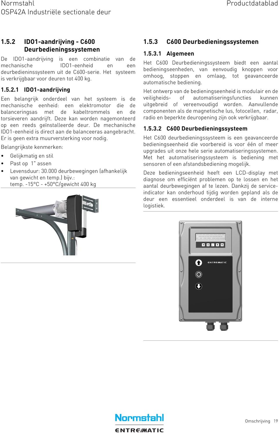 1 IDO1-aandrijving Een belangrijk onderdeel van het systeem is de mechanische eenheid: een elektromotor die de balanceringsas met de kabeltrommels en de torsieveren aandrijft.