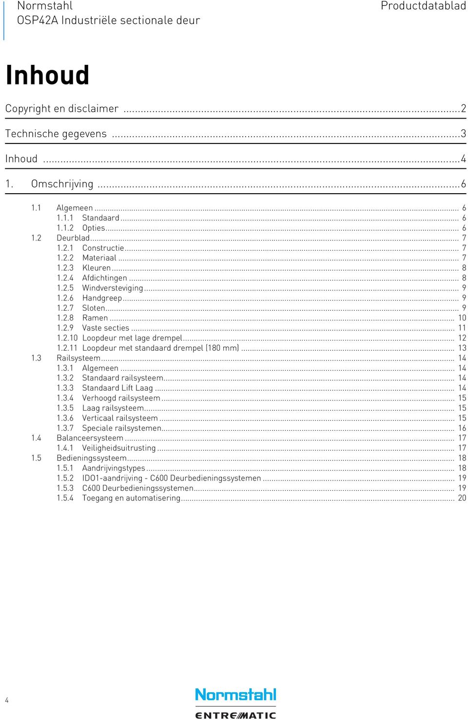 2.11 Loopdeur met standaard drempel (180 mm)... 13 1.3 Railsysteem... 14 1.3.1 Algemeen... 14 1.3.2 Standaard railsysteem... 14 1.3.3 Standaard Lift Laag... 14 1.3.4 Verhoogd railsysteem... 15 1.3.5 Laag railsysteem.