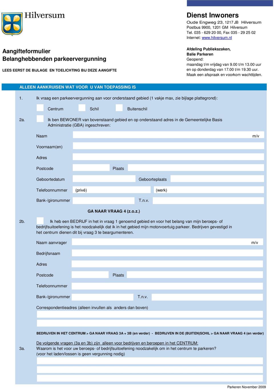 00 uur en op donderdag van 17.00 t/m 19.30 uur. Maak een afspraak en voorkom wachttijden. ALLEEN AANKRUISEN WAT VOOR U VAN TOEPASSING IS 1.