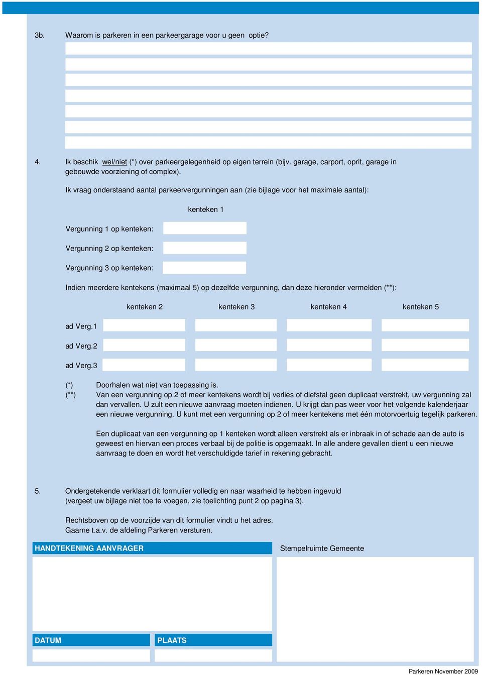 Ik vraag onderstaand aantal parkeervergunningen aan (zie bijlage voor het maximale aantal): Vergunning 1 op kenteken: Vergunning 2 op kenteken: Vergunning 3 op kenteken: kenteken 1 Indien meerdere