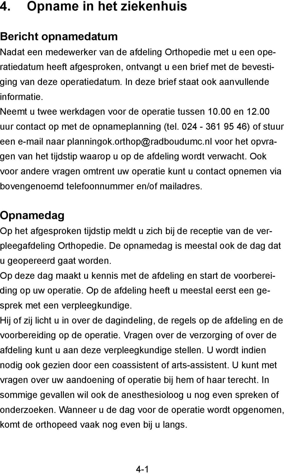 024-361 95 46) of stuur een e-mail naar planningok.orthop@radboudumc.nl voor het opvragen van het tijdstip waarop u op de afdeling wordt verwacht.