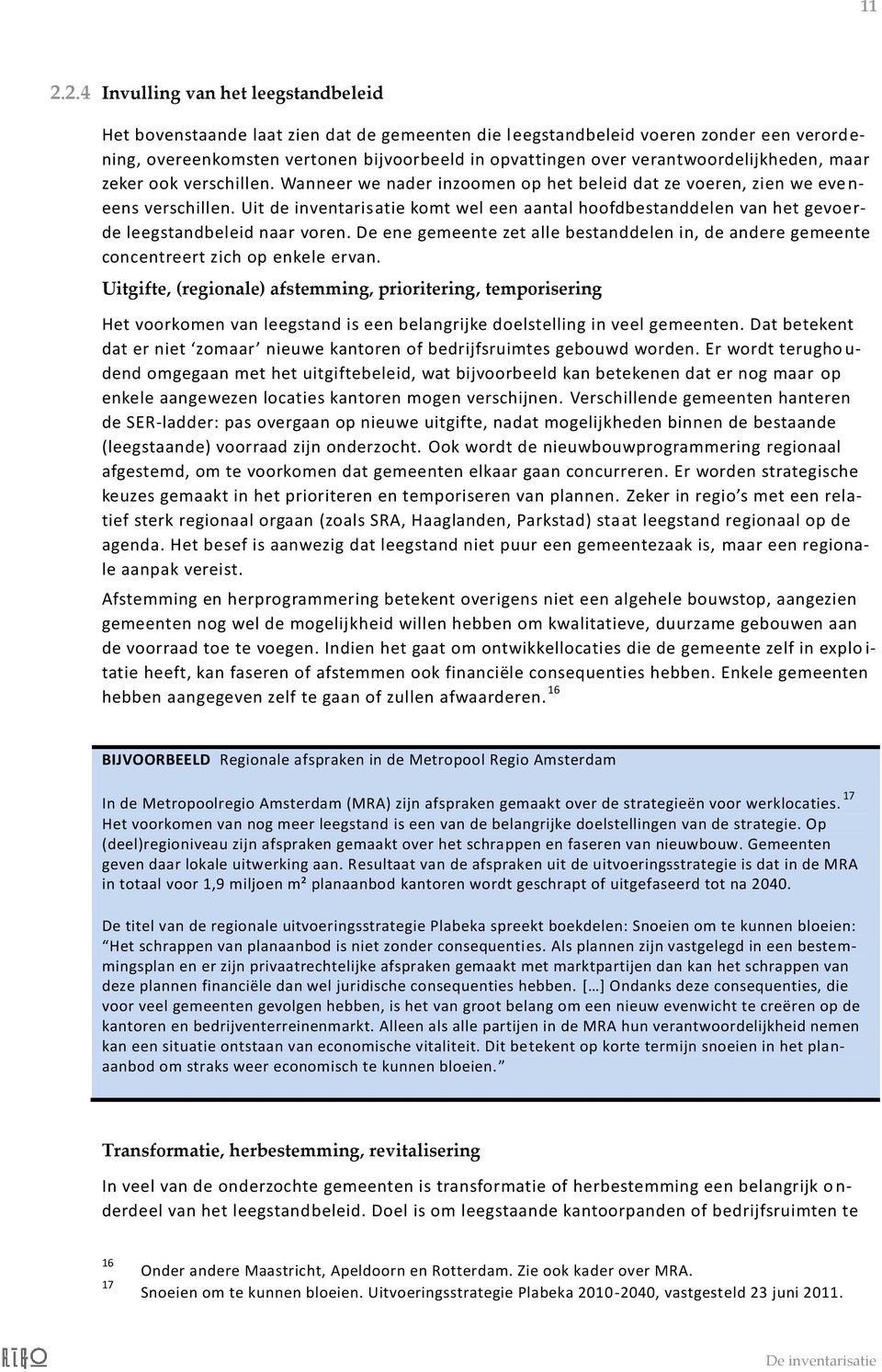 Op (deel)regioniveau zijn afspraken gemaakt over het schrappen en faseren van nieuwbouw. Gemeenten geven daar lokale uitwerking aan.