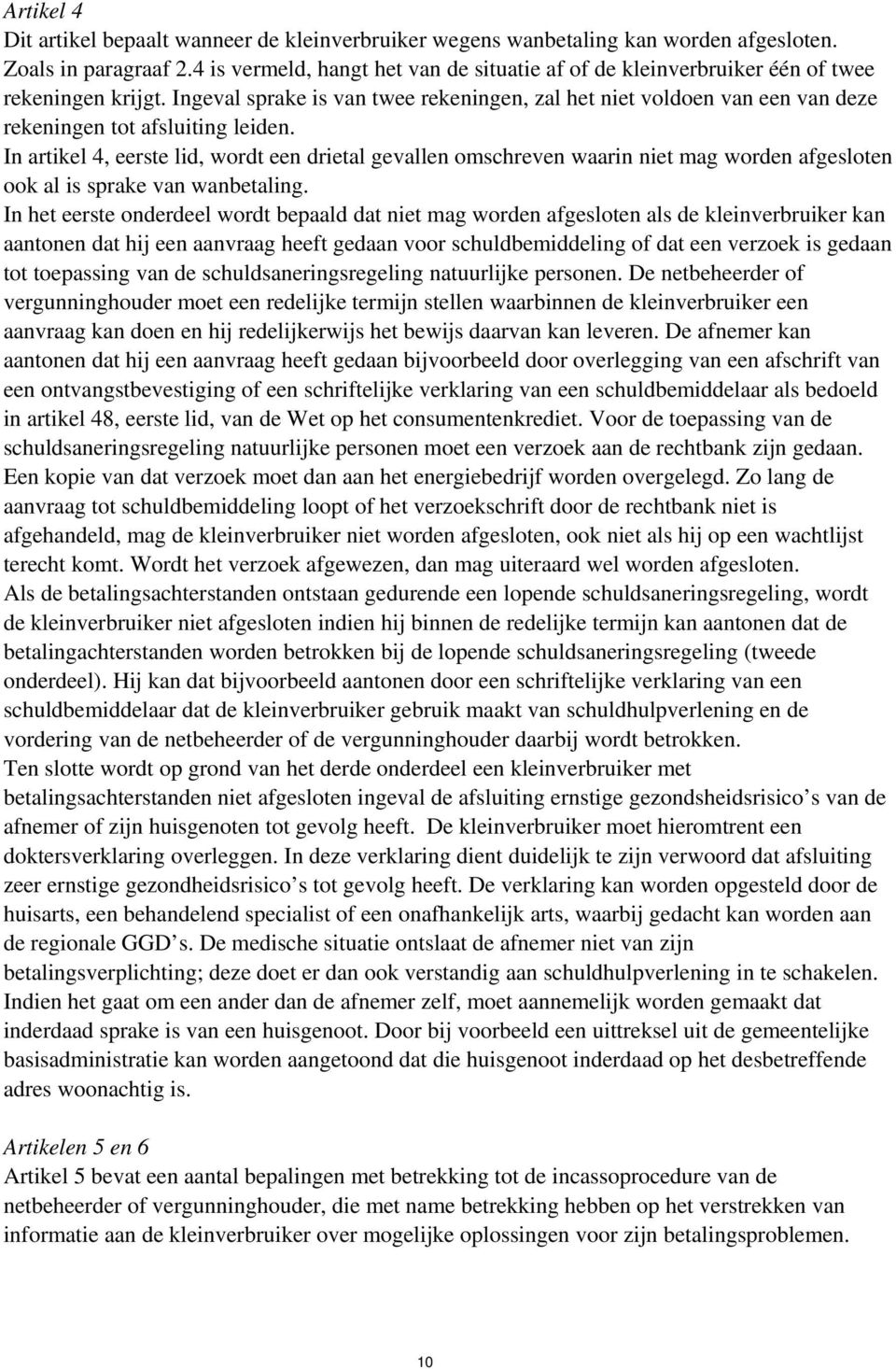 Ingeval sprake is van twee rekeningen, zal het niet voldoen van een van deze rekeningen tot afsluiting leiden.