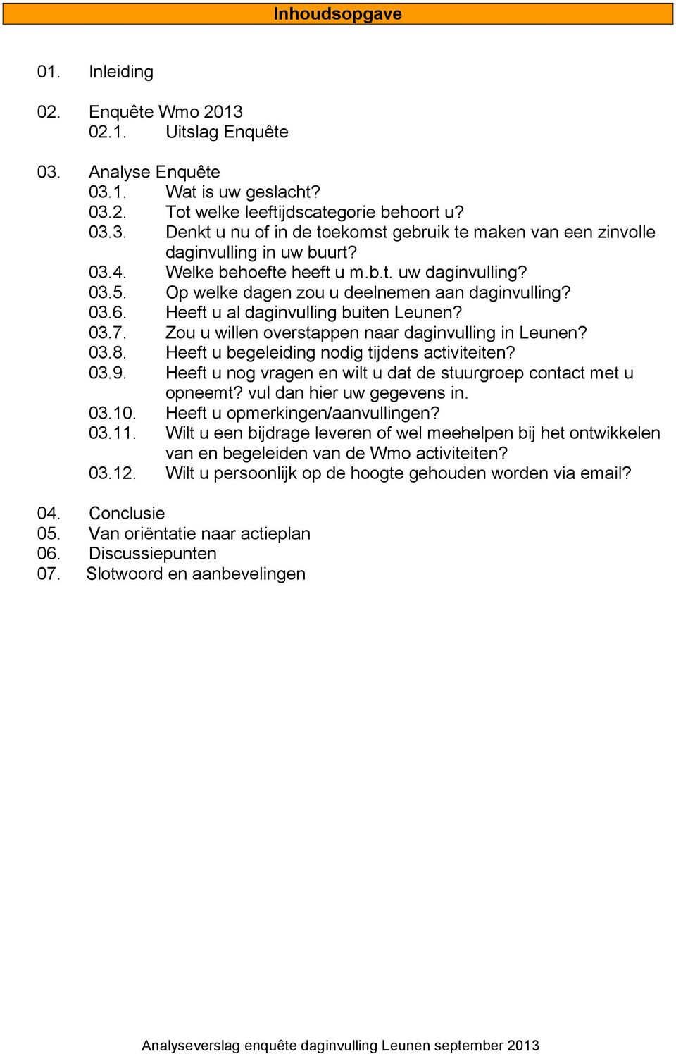 Zou u willen overstappen naar daginvulling in Leunen? 03.8. Heeft u begeleiding nodig tijdens activiteiten? 03.9. Heeft u nog vragen en wilt u dat de stuurgroep contact met u opneemt?