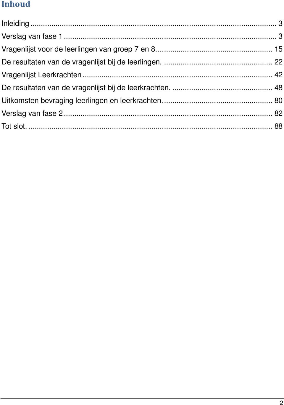 ... 15 De resultaten van de vragenlijst bij de leerlingen.... 22 Vragenlijst Leerkrachten.