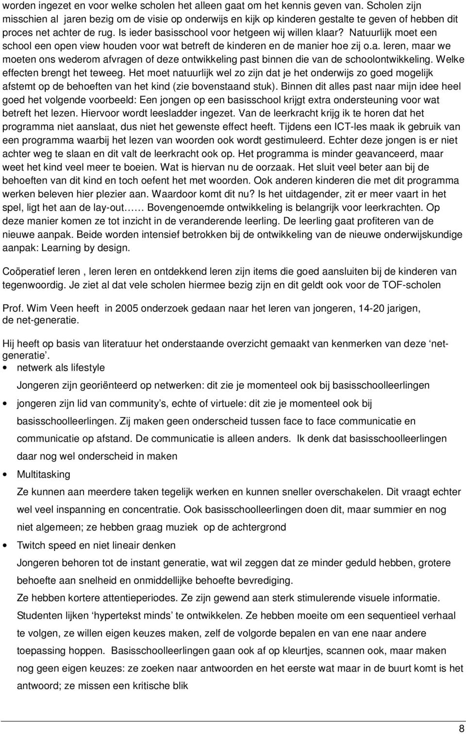 Natuurlijk moet een school een open view houden voor wat betreft de kinderen en de manier hoe zij o.a. leren, maar we moeten ons wederom afvragen of deze ontwikkeling past binnen die van de schoolontwikkeling.