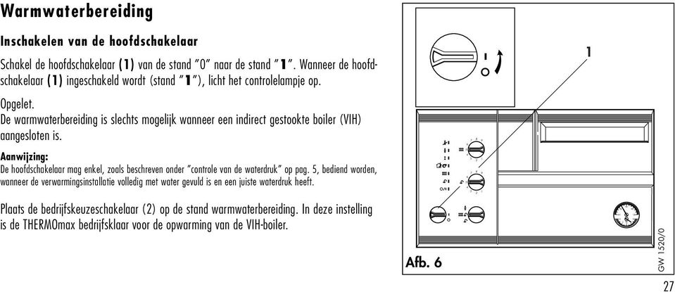De warmwaterbereiding is slechts mogelijk wanneer een indirect gestookte boiler (VIH) aangesloten is.