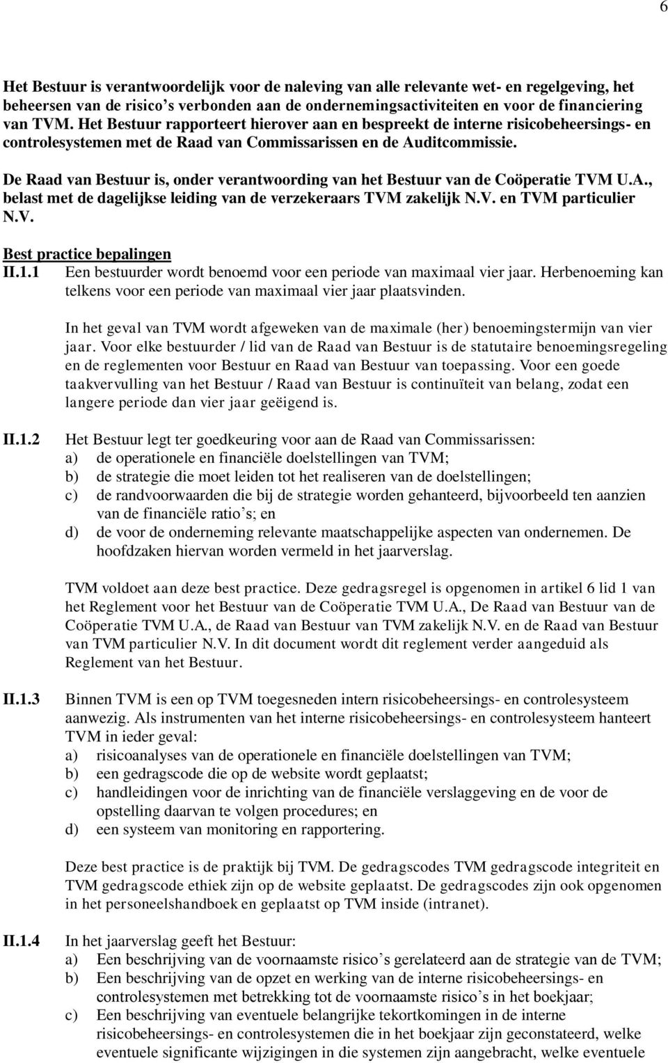 De Raad van Bestuur is, onder verantwoording van het Bestuur van de Coöperatie TVM U.A., belast met de dagelijkse leiding van de verzekeraars TVM zakelijk N.V. en TVM particulier N.V. II.1.