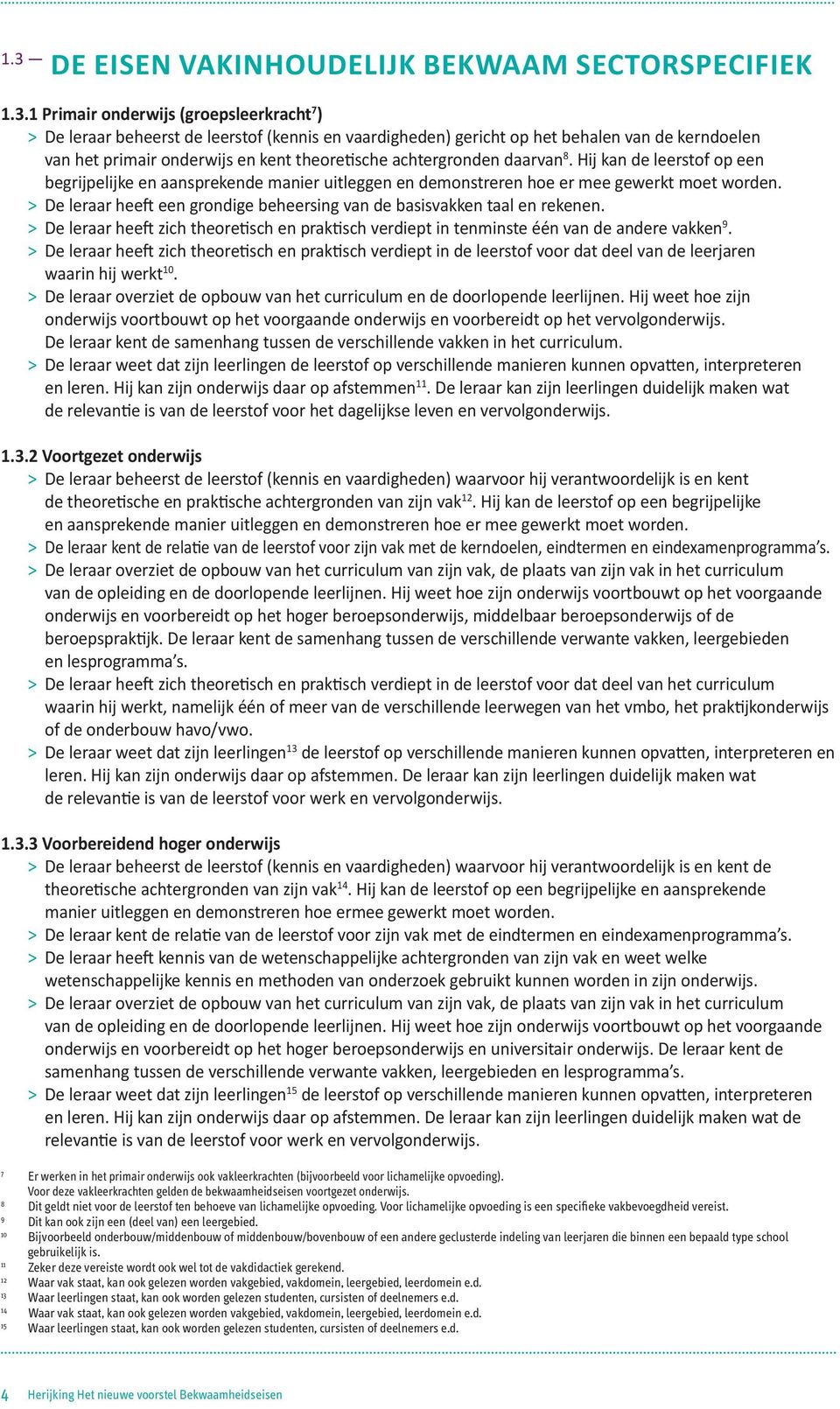 > De leraar heeft een grondige beheersing van de basisvakken taal en rekenen. > De leraar heeft zich theoretisch en praktisch verdiept in tenminste één van de andere vakken 9.