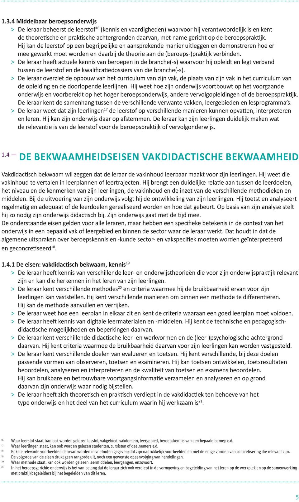 Hij kan de leerstof op een begrijpelijke en aansprekende manier uitleggen en demonstreren hoe er mee gewerkt moet worden en daarbij de theorie aan de (beroeps-)praktijk verbinden.