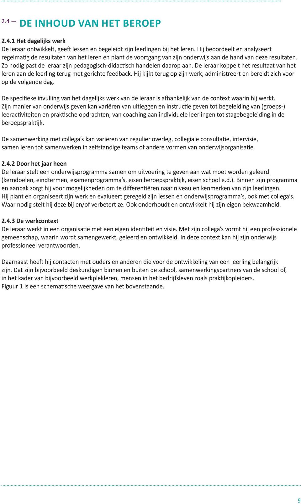 Zo nodig past de leraar zijn pedagogisch-didactisch handelen daarop aan. De leraar koppelt het resultaat van het leren aan de leerling terug met gerichte feedback.