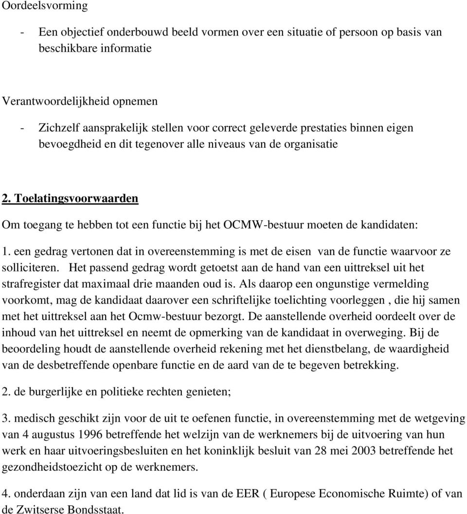 Toelatingsvoorwaarden Om toegang te hebben tot een functie bij het OCMW-bestuur moeten de kandidaten: 1.