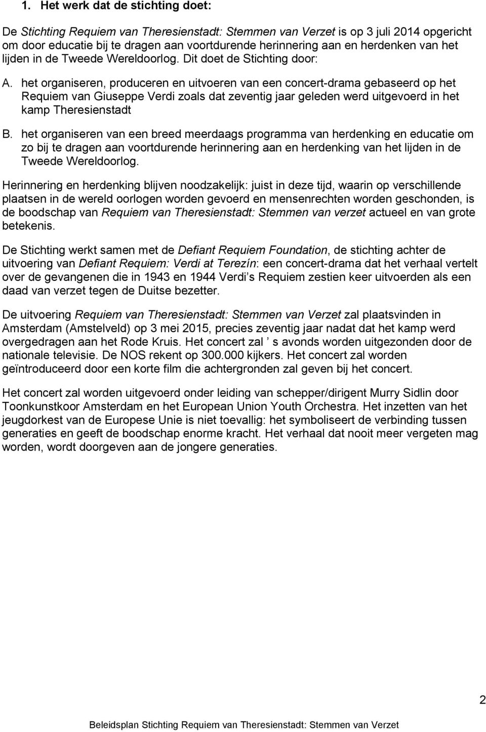 het organiseren, produceren en uitvoeren van een concert-drama gebaseerd op het Requiem van Giuseppe Verdi zoals dat zeventig jaar geleden werd uitgevoerd in het kamp Theresienstadt B.