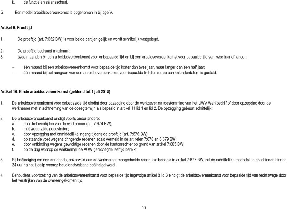 twee maanden bij een arbeidsovereenkomst voor onbepaalde tijd en bij een arbeidsovereenkomst voor bepaalde tijd van twee jaar of langer; één maand bij een arbeidsovereenkomst voor bepaalde tijd