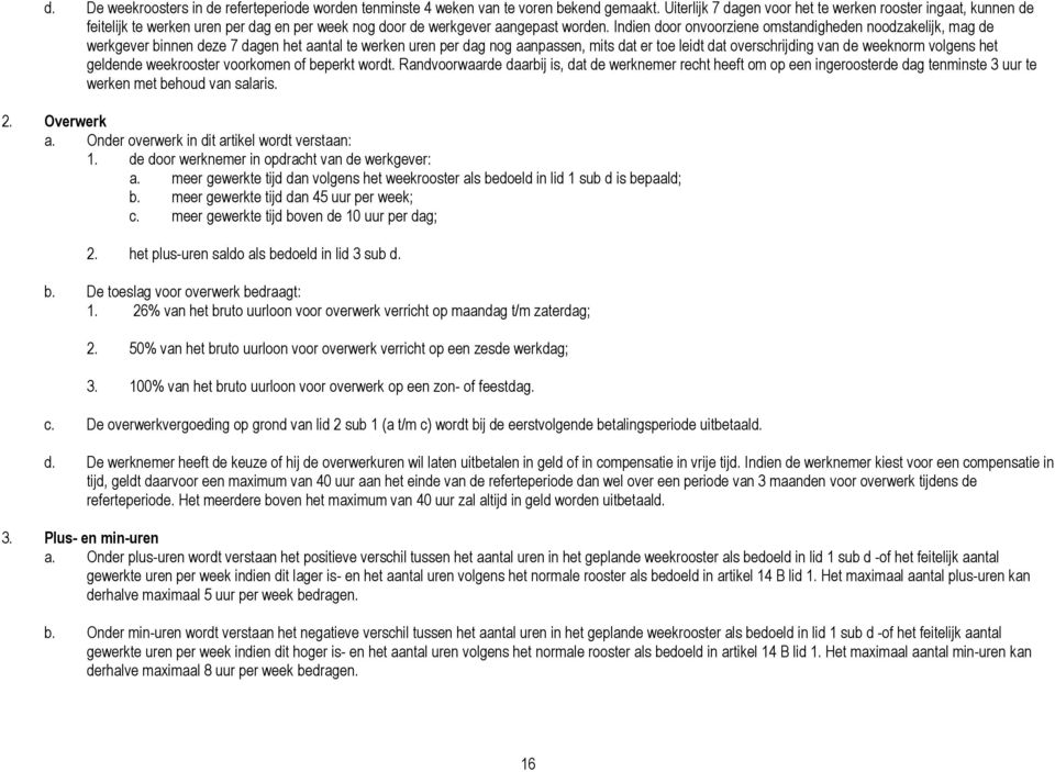 Indien door onvoorziene omstandigheden noodzakelijk, mag de werkgever binnen deze 7 dagen het aantal te werken uren per dag nog aanpassen, mits dat er toe leidt dat overschrijding van de weeknorm