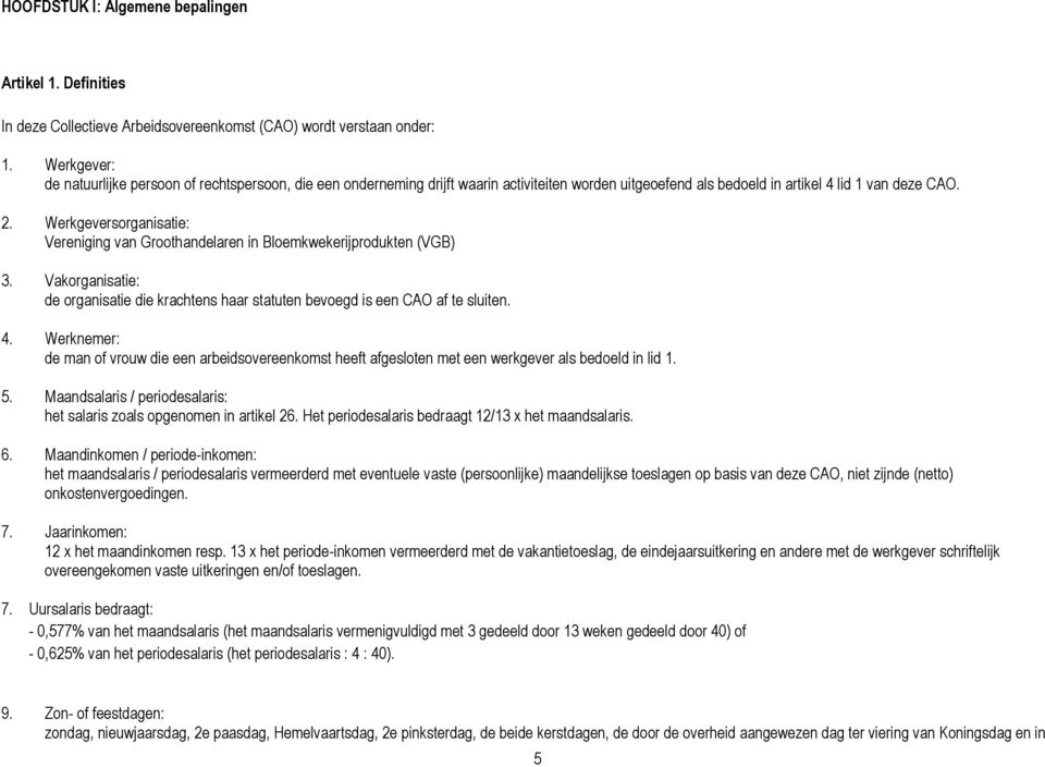 Werkgeversorganisatie: Vereniging van Groothandelaren in Bloemkwekerijprodukten (VGB) 3. Vakorganisatie: de organisatie die krachtens haar statuten bevoegd is een CAO af te sluiten. 4.