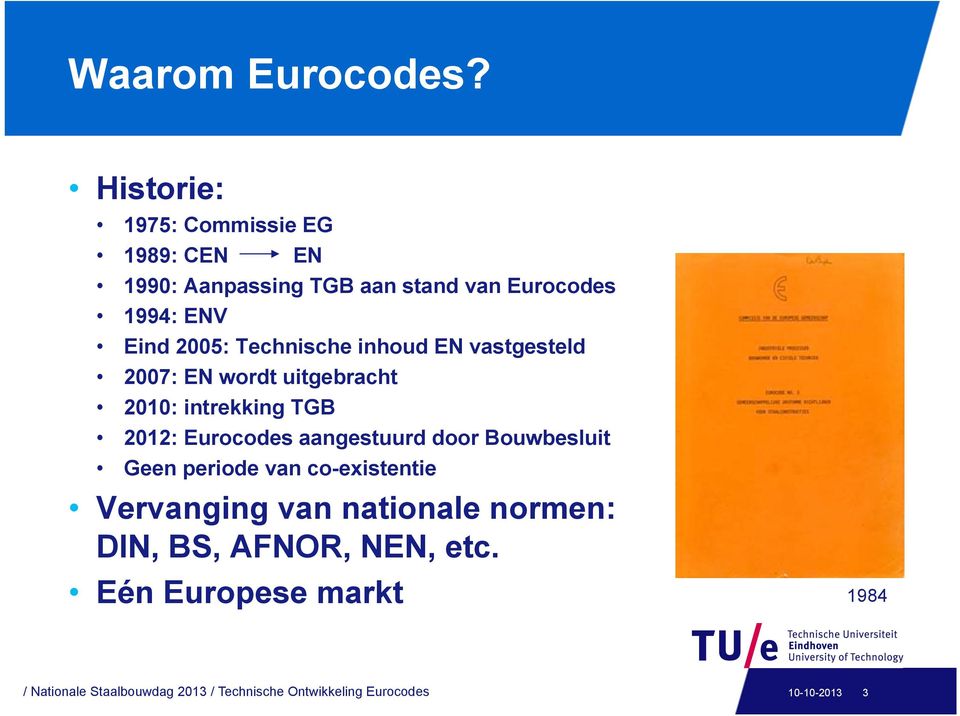 Technische inhoud EN vastgesteld 2007: EN wordt uitgebracht 2010: intrekking TGB 2012: Eurocodes aangestuurd