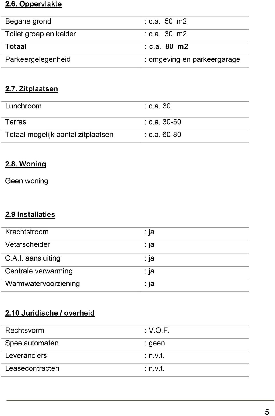 9 Installaties Krachtstroom Vetafscheider C.A.I. aansluiting Centrale verwarming Warmwatervoorziening : ja : ja : ja : ja : ja 2.