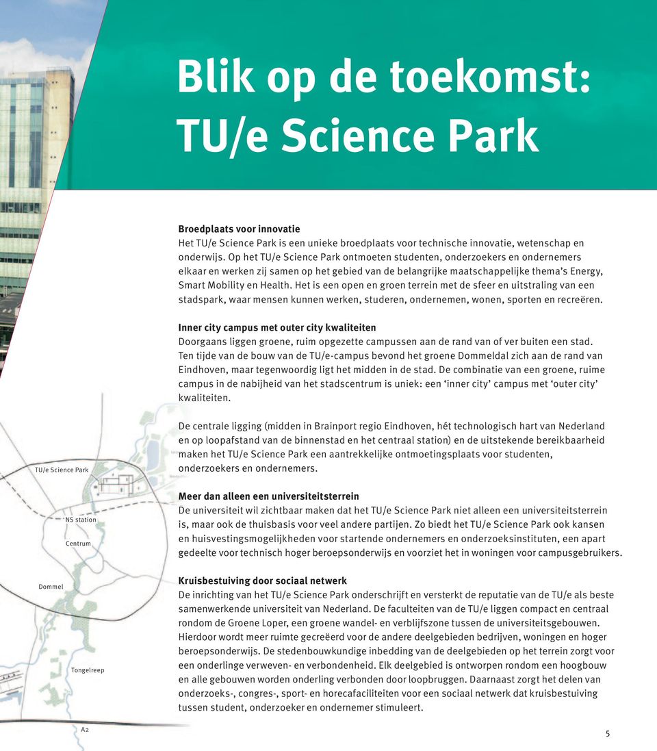 Het is een open en groen terrein met de sfeer en uitstraling van een stadspark, waar mensen kunnen werken, studeren, ondernemen, wonen, sporten en recreëren.