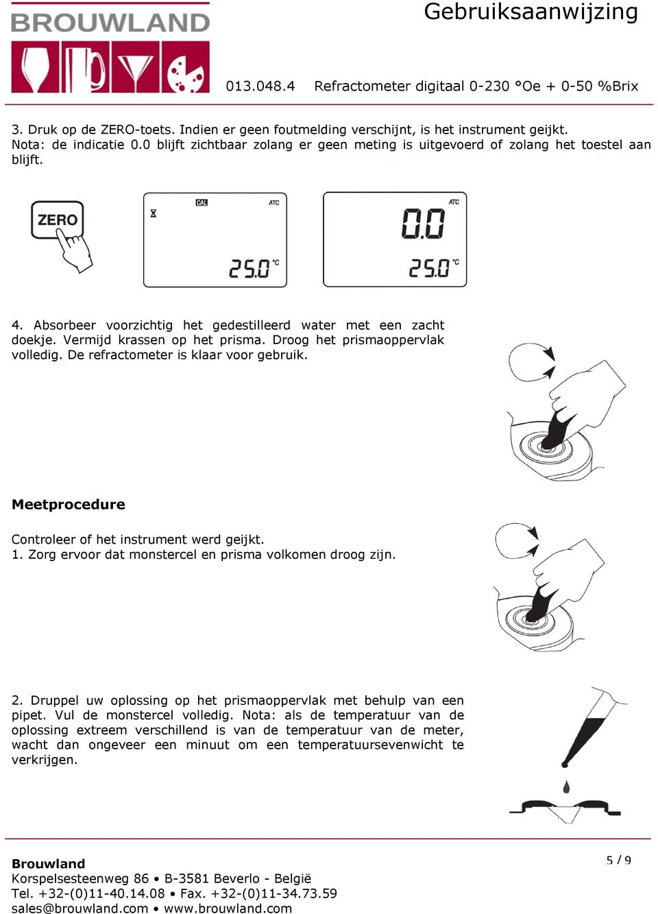 Droog het prismaoppervlak volledig. De refractometer is klaar voor gebruik. Meetprocedure Controleer of het instrument werd geijkt. 1. Zorg ervoor dat monstercel en prisma volkomen droog zijn.