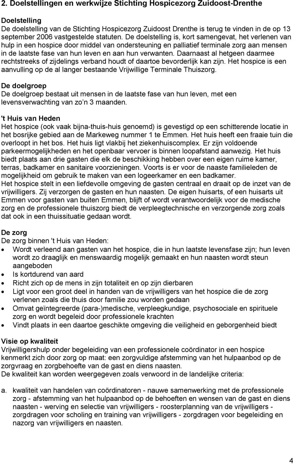 De doelstelling is, kort samengevat, het verlenen van hulp in een hospice door middel van ondersteuning en palliatief terminale zorg aan mensen in de laatste fase van hun leven en aan hun verwanten.