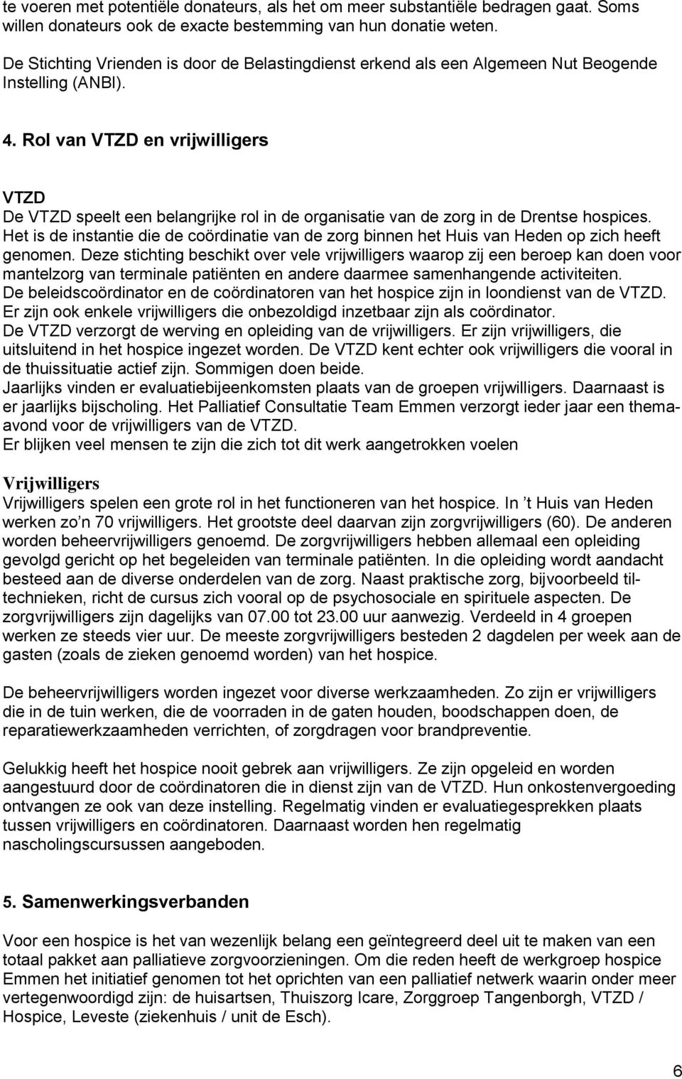 Rol van VTZD en vrijwilligers VTZD De VTZD speelt een belangrijke rol in de organisatie van de zorg in de Drentse hospices.