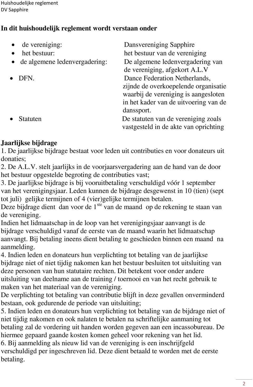 Statuten De statuten van de vereniging zoals vastgesteld in de akte van oprichting Jaarlijkse bijdrage 1. De jaarlijkse bijdrage bestaat voor leden uit contributies en voor donateurs uit donaties; 2.