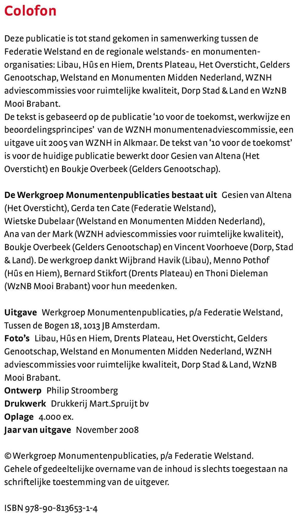 De tekst is gebaseerd op de publicatie 10 voor de toekomst, werkwijze en beoordelingsprincipes van de WZNH monumentenadviescommissie, een uitgave uit 2005 van WZNH in Alkmaar.