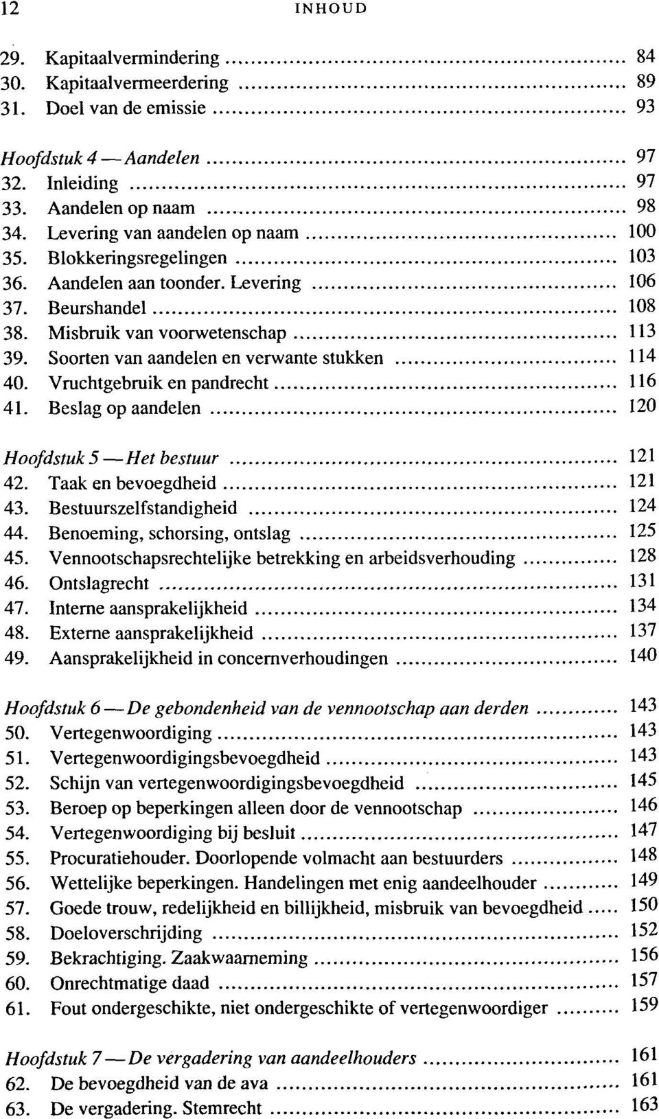 Vruchtgebruik en pandrecht 116 41. Beslag op aandelen 120 Hoofdstuk 5 Hetbestuur 121 42. Taak en bevoegdheid 121 43. Bestuurszelfstandigheid 124 44. Benoeming, schorsing, ontslag 125 45.