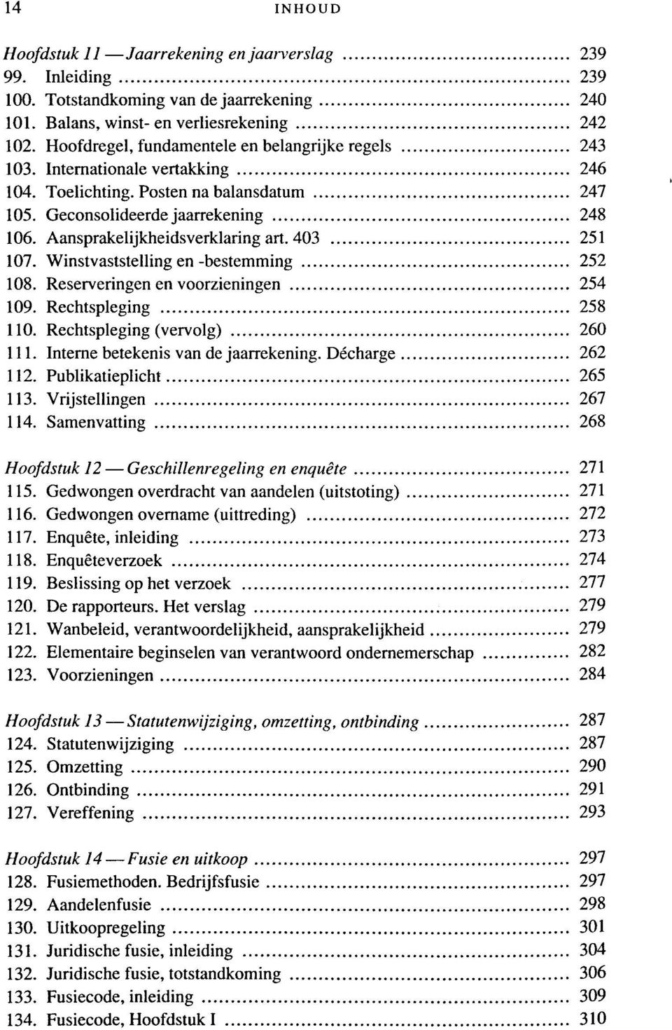 Aansprakelijkheidsverklaring art. 403 251 107. Winstvaststelling en-bestemming 252 108. Reserveringen en voorzieningen 254 109. Rechtspleging 258 110. Rechtspleging (vervolg) 260 111.