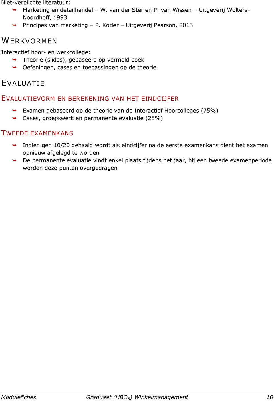 BEREKENING VAN HET EINDCIJFER Examen gebaseerd op de theorie van de Interactief Hoorcolleges (75%) Cases, groepswerk en permanente evaluatie (25%) TWEEDE EXAMENKANS Indien gen 10/20 gehaald wordt als