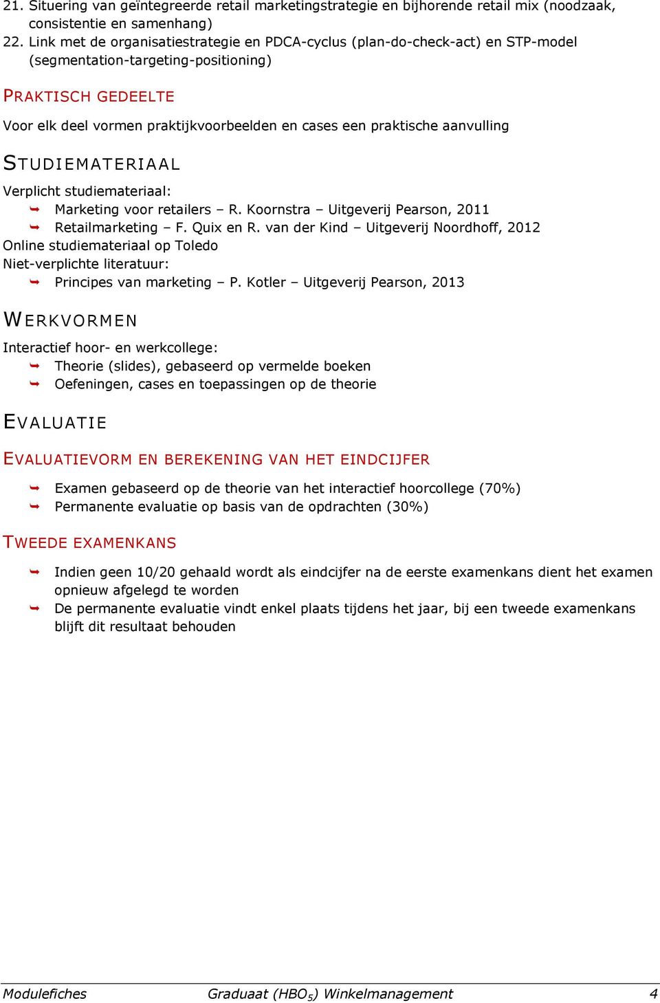 praktische aanvulling STUDIEMATERIAAL Verplicht studiemateriaal: Marketing voor retailers R. Koornstra Uitgeverij Pearson, 2011 Retailmarketing F. Quix en R.