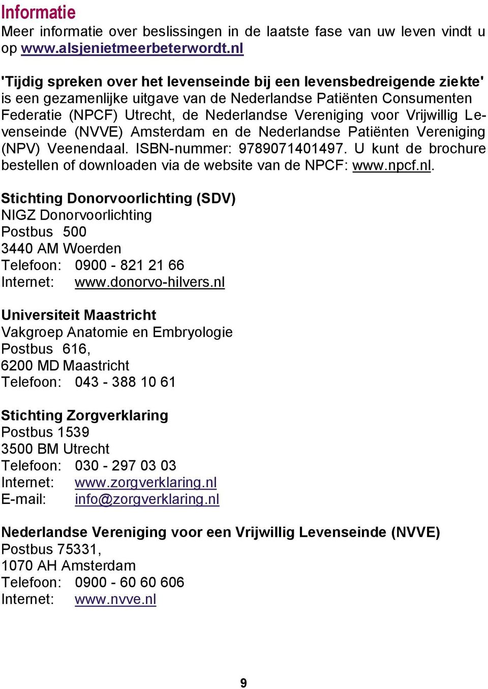 Vrijwillig Levenseinde (NVVE) Amsterdam en de Nederlandse Patiënten Vereniging (NPV) Veenendaal. ISBN-nummer: 9789071401497. U kunt de brochure bestellen of downloaden via de website van de NPCF: www.