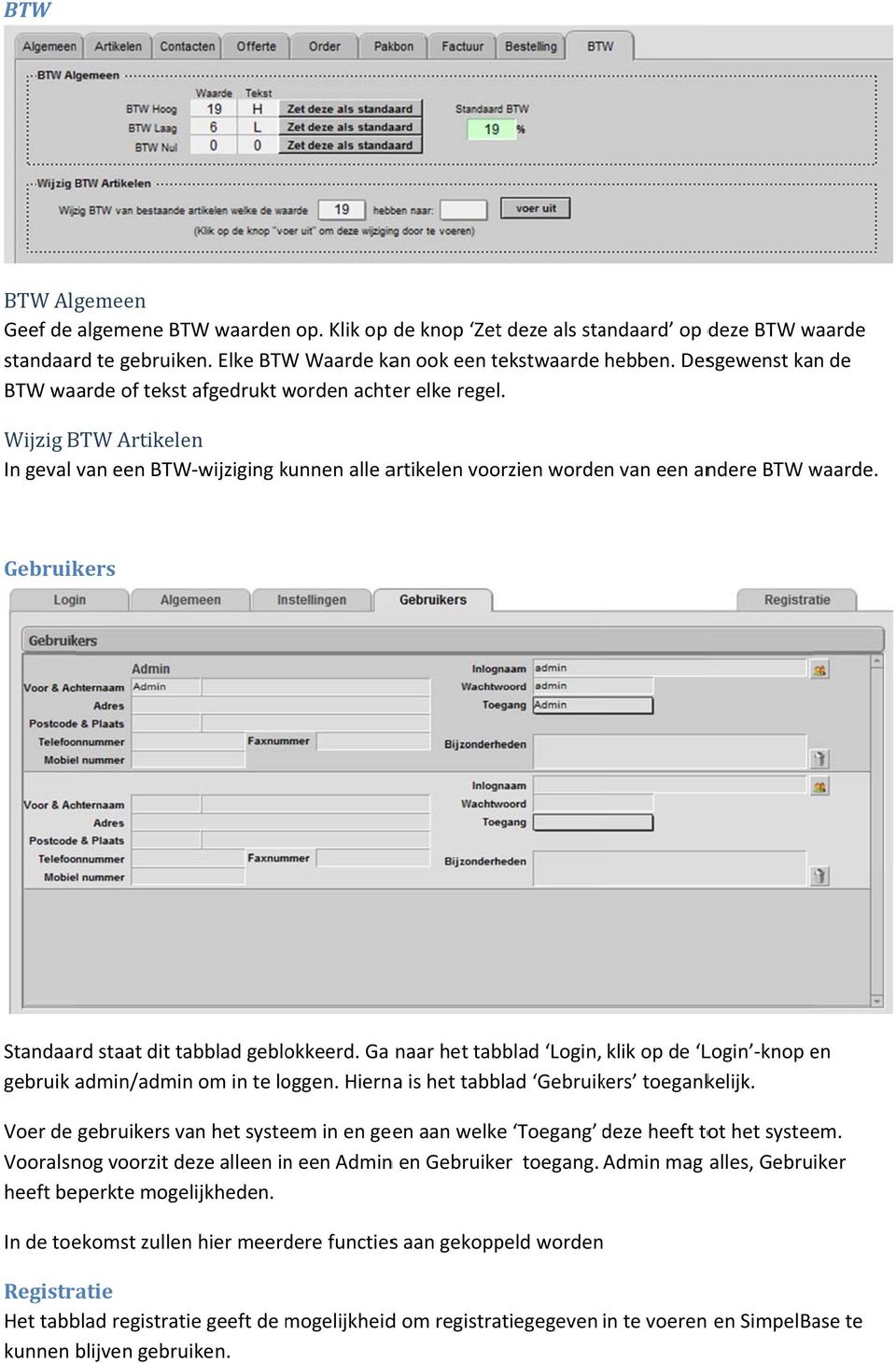 Gebruikers Standaard staat dit tabblad geblokkeerd. Ga naar het tabblad Login, klik op de Login knop en gebruik admin/admin om in te loggen. Hierna is het tabblad Gebruikers toegankelijk.