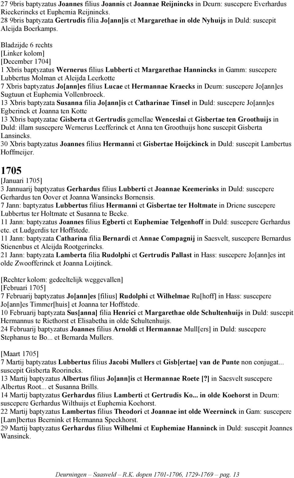 Bladzijde 6 rechts [December 1704] 1 Xbris baptyzatus Wernerus filius Lubberti et Margarethae Hannincks in Gamm: suscepere Lubbertus Molman et Aleijda Leerkotte 7 Xbris baptyzatus Jo[ann]es filius