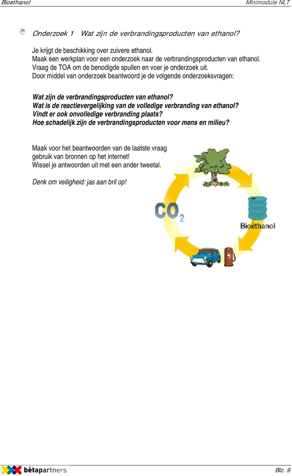 Door middel van onderzoek beantwoord je de volgende onderzoeksvragen: Wat zijn de verbrandingsproducten van ethanol?