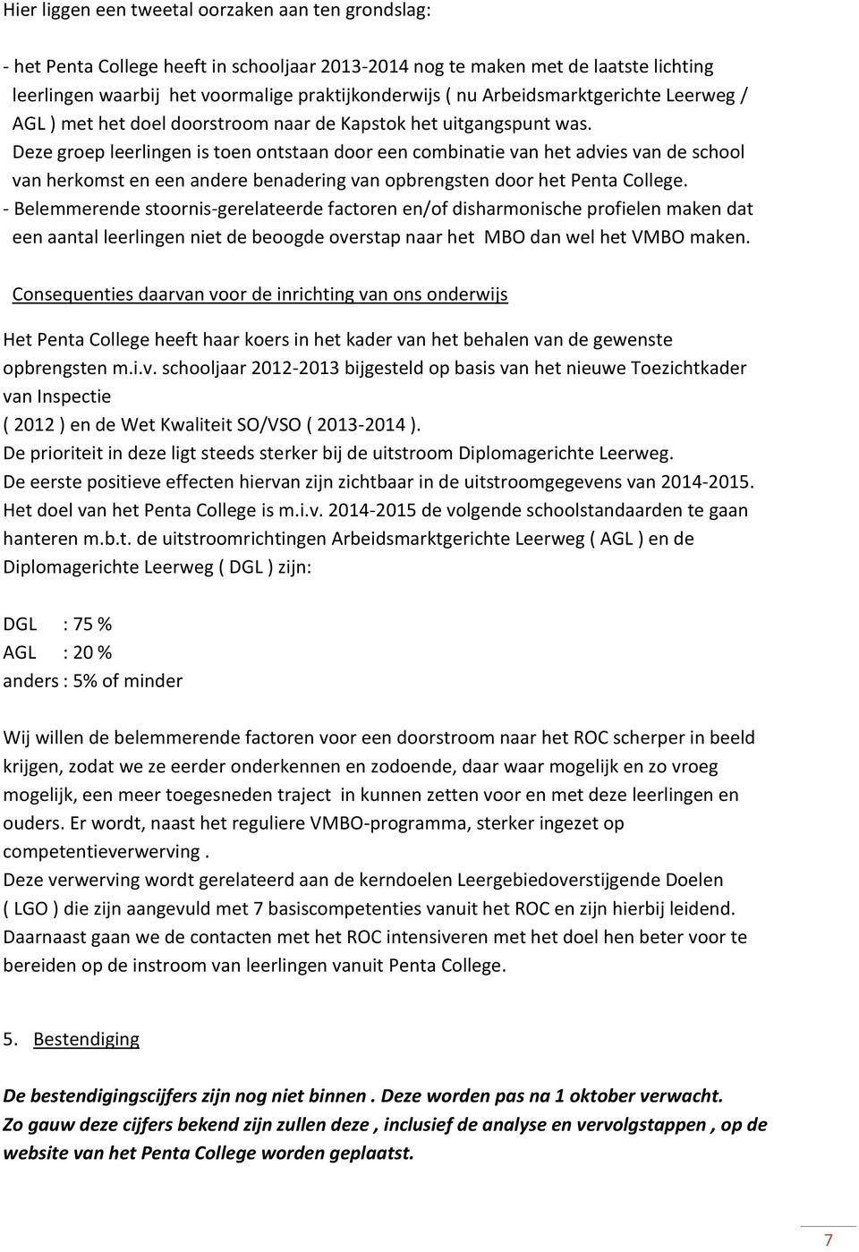 Deze groep leerlingen is toen ontstaan door een combinatie van het advies van de school van herkomst en een andere benadering van opbrengsten door het Penta College.