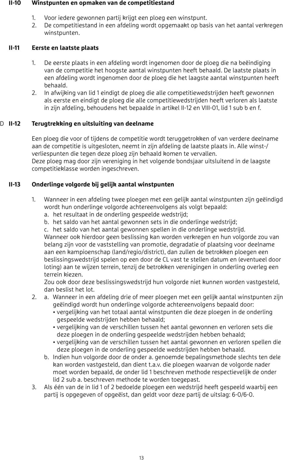 De eerste plaats in een afdeling wordt ingenomen door de ploeg die na beëindiging van de competitie het hoogste aantal winstpunten heeft behaald.