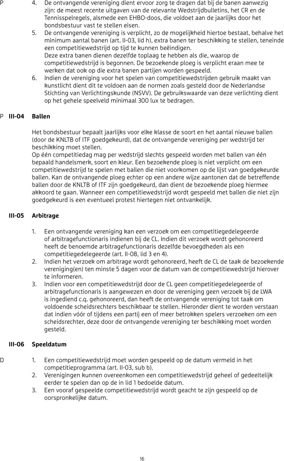 De ontvangende vereniging is verplicht, zo de mogelijkheid hiertoe bestaat, behalve het minimum aantal banen (art.