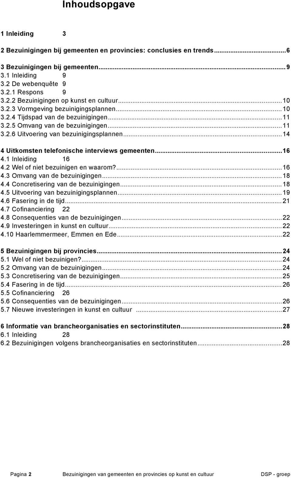 ..14 4 Uitkomsten telefonische interviews gemeenten...16 4.1 Inleiding 16 4.2 Wel of niet bezuinigen en waarom?...16 4.3 Omvang van de bezuinigingen...18 4.4 Concretisering van de bezuinigingen...18 4.5 Uitvoering van bezuinigingsplannen.