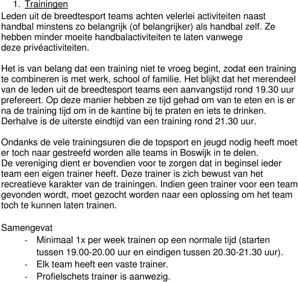 Het is van belang dat een training niet te vroeg begint, zodat een training te combineren is met werk, school of familie.