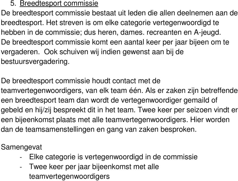 Ook schuiven wij indien gewenst aan bij de bestuursvergadering. De breedtesport commissie houdt contact met de teamvertegenwoordigers, van elk team één.