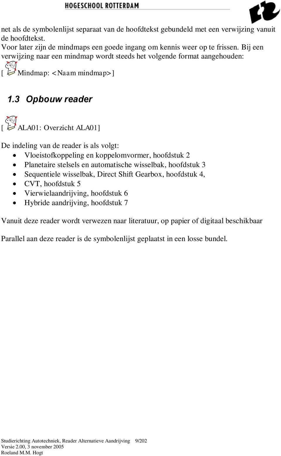 3 Opbouw reader [ L01: Overzicht L01] De indeling van de reader is als volgt: Vloeistofkoppeling en koppelomvormer, hoofdstuk 2 Planetaire stelsels en automatische wisselbak, hoofdstuk 3 Sequentiele